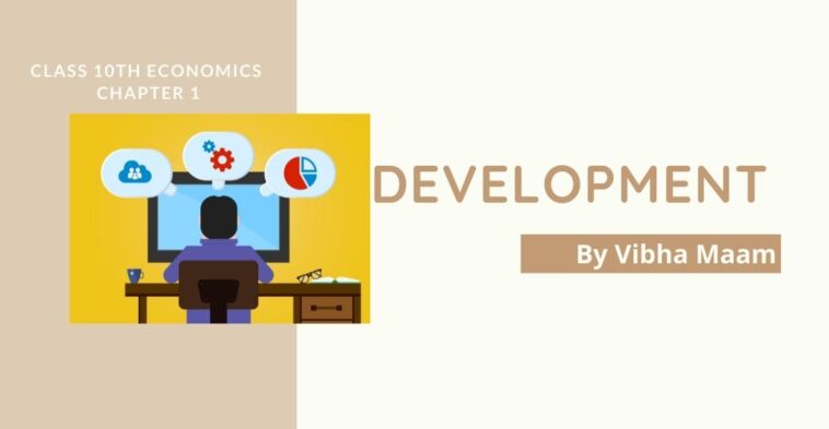 Development Notes, NCERT Class 10th Economics Chapter 1 Development Notes by Vibha Maam, Class 10th Economics Chapter 1 Development Notes, Notes by Vibha Maam, sst notes, class 10 eco notes, economics chapter 1 note, class 10 economics lesson 1 notes