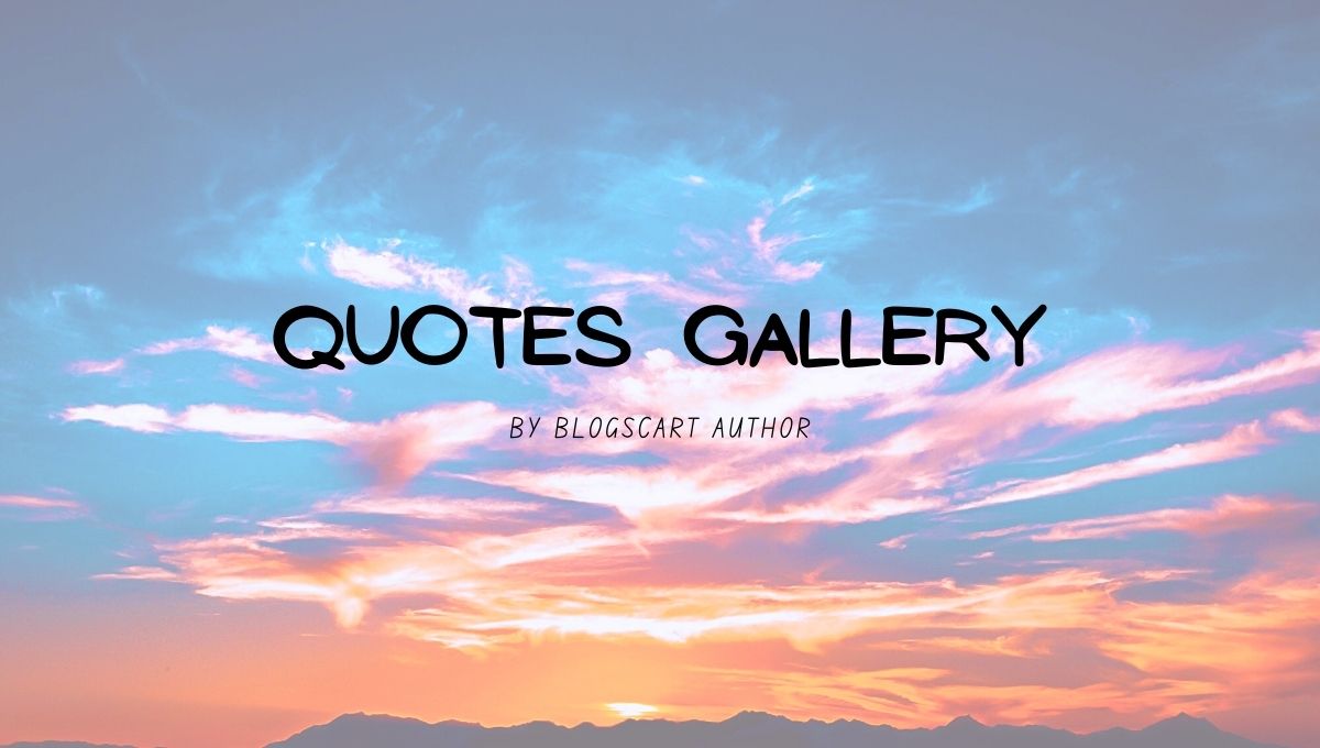 blogscart quotes gallery blogscart quotes gallery, quotes gallery ,quotes gallery 2 ,blogscart quote gallery 2, best quotes, blogscart quotes, motivational quotes, nature quotes