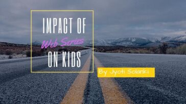 Impact of web series on kids, Impact of web series on kids and on our young generation, How web series ruin our Young generation, after effect of web series, blogscart article, blogscart stories, blogscart-story, netflix or amazon prime