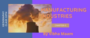 chapter 5 notes, class 10 chapter 5 notes, class 10 notes, geonotes, geography notes, notes by vibha maam, nots by vibha mam, manufacturing industries, manufacturing industries notes, sst notes, vibha maam