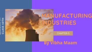 chapter 5 notes, class 10 chapter 5 notes, class 10 notes, geonotes, geography notes, notes by vibha maam, nots by vibha mam, manufacturing industries, manufacturing industries notes, sst notes, vibha maam