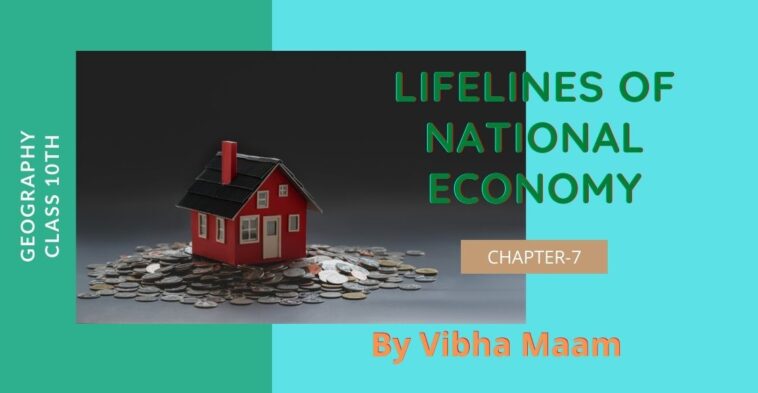 Lifelines of national economy, lifelines of national economy notes, national economy, economy lifeline, class 10 geography chapter 7 notes, chapter 7 notes, class 10 notes, class 10th chapter 7 notes,economy, ncert geo chapter 7 notes, notes by vibha maam, nots by vibha mam, geography notes, geo_notes, geography, sst notes, vibha maam, geo economy